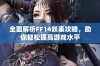 全面解析FF14妖表攻略，助你轻松提高游戏水平