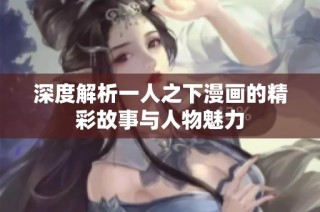 深度解析一人之下漫画的精彩故事与人物魅力