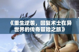 《重生逆袭，回复术士在异世界的传奇冒险之旅》