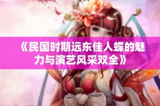 《民国时期远东佳人蝶的魅力与演艺风采双全》