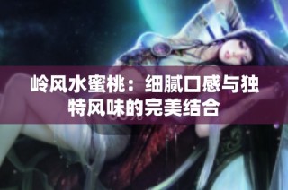 岭风水蜜桃：细腻口感与独特风味的完美结合