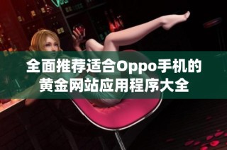 全面推荐适合Oppo手机的黄金网站应用程序大全