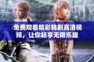  免费观看精彩韩剧高清视频，让你畅享无限乐趣