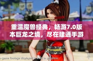 重温魔兽经典，畅游7.0版本巨龙之境，尽在建通手游之家