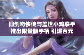 仙剑奇侠传与盖世小鸡联手推出限量版手柄 引爆百元价位市场