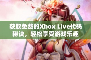 获取免费的Xbox Live代码秘诀，轻松享受游戏乐趣