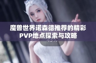 魔兽世界诺森德推荐的精彩PVP地点探索与攻略