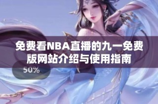 免费看NBA直播的九一免费版网站介绍与使用指南