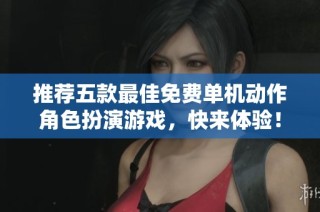 推荐五款最佳免费单机动作角色扮演游戏，快来体验！