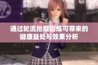 通过轮流抬腿锻炼可带来的健康益处与效果分析