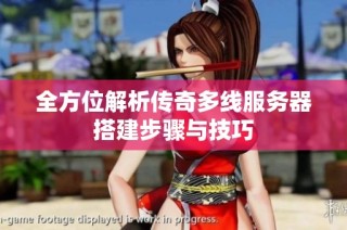 全方位解析传奇多线服务器搭建步骤与技巧