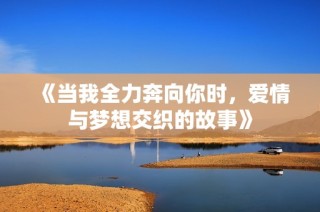 《当我全力奔向你时，爱情与梦想交织的故事》
