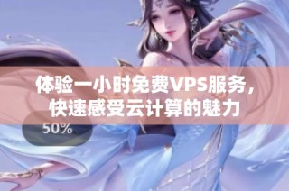 体验一小时免费VPS服务，快速感受云计算的魅力
