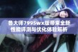 鲁大师7995wx版带来全新性能评测与优化体验解析