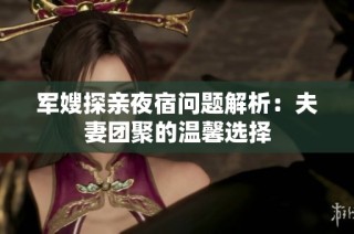 军嫂探亲夜宿问题解析：夫妻团聚的温馨选择