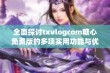 全面探讨txvlogcom糖心免费版的多项实用功能与优势