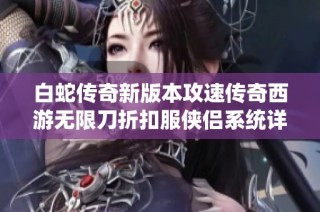白蛇传奇新版本攻速传奇西游无限刀折扣服侠侣系统详解