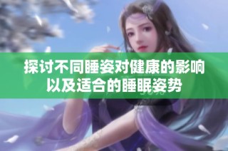 探讨不同睡姿对健康的影响以及适合的睡眠姿势