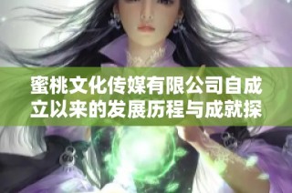 蜜桃文化传媒有限公司自成立以来的发展历程与成就探析