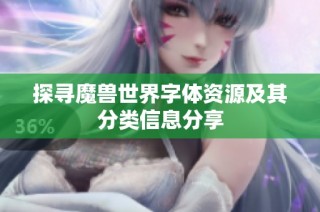 探寻魔兽世界字体资源及其分类信息分享