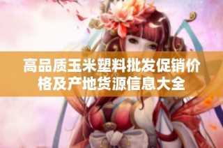 高品质玉米塑料批发促销价格及产地货源信息大全