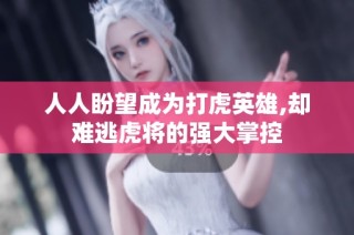 人人盼望成为打虎英雄,却难逃虎将的强大掌控