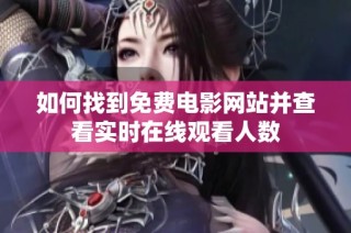 如何找到免费电影网站并查看实时在线观看人数