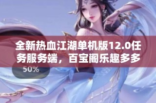 全新热血江湖单机版12.0任务服务端，百宝阁乐趣多多！