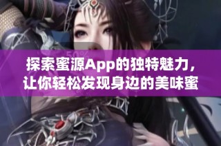 探索蜜源App的独特魅力，让你轻松发现身边的美味蜜源