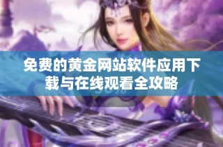 免费的黄金网站软件应用下载与在线观看全攻略