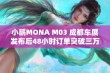 小鹏MONA M03 成都车展发布后48小时订单突破三万大关