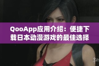 QooApp应用介绍：便捷下载日本动漫游戏的最佳选择