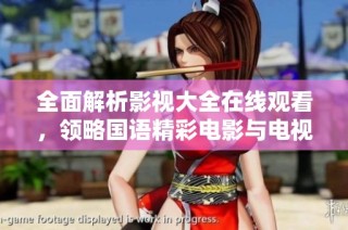全面解析影视大全在线观看，领略国语精彩电影与电视剧