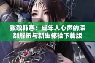 致敬韩寒：成年人心声的深刻解析与新生体验下载版
