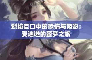 烈焰巨口中的恐怖与阴影：麦迪逊的噩梦之旅