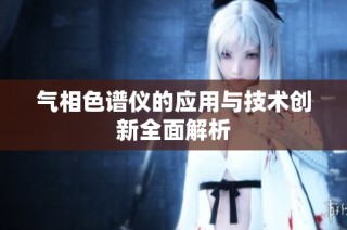 气相色谱仪的应用与技术创新全面解析