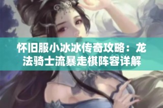 怀旧服小冰冰传奇攻略：龙法骑士流暴走棋阵容详解