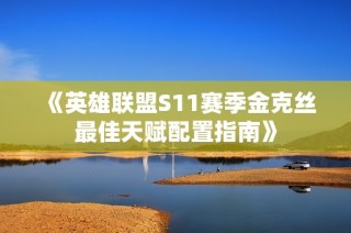 《英雄联盟S11赛季金克丝最佳天赋配置指南》