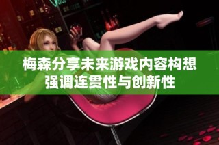 梅森分享未来游戏内容构想强调连贯性与创新性