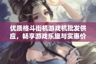 优质格斗街机游戏机批发供应，畅享游戏乐趣与实惠价格