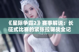 《星际争霸2》赛事解说：长征式比赛的紧张拉锯战全记录