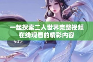 一起探索二人世界完整视频在线观看的精彩内容
