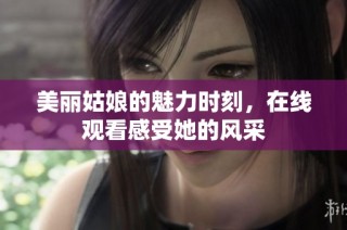 美丽姑娘的魅力时刻，在线观看感受她的风采