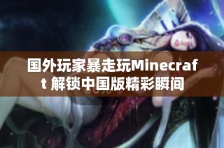 国外玩家暴走玩Minecraft 解锁中国版精彩瞬间