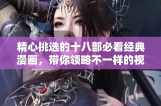 精心挑选的十八部必看经典漫画，带你领略不一样的视觉盛宴