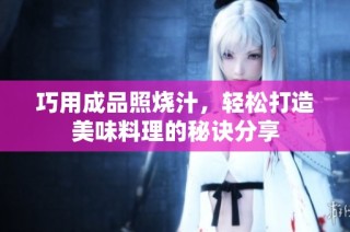 巧用成品照烧汁，轻松打造美味料理的秘诀分享