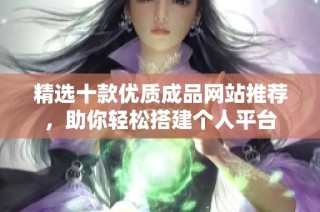 精选十款优质成品网站推荐，助你轻松搭建个人平台