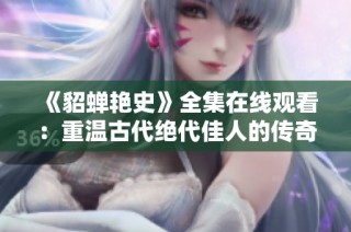 《貂蝉艳史》全集在线观看：重温古代绝代佳人的传奇故事