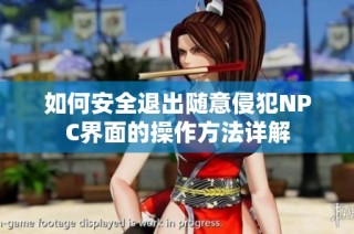 如何安全退出随意侵犯NPC界面的操作方法详解