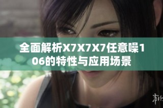 全面解析X7X7X7任意噪106的特性与应用场景